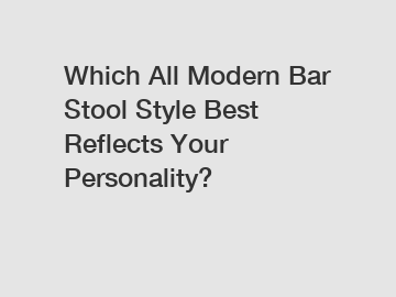 Which All Modern Bar Stool Style Best Reflects Your Personality?