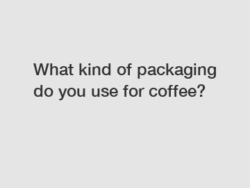 What kind of packaging do you use for coffee?