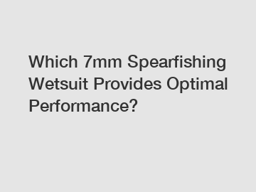 Which 7mm Spearfishing Wetsuit Provides Optimal Performance?