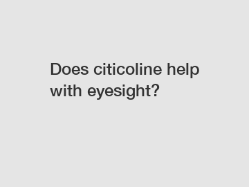 Does citicoline help with eyesight?