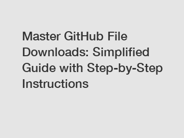 Master GitHub File Downloads: Simplified Guide with Step-by-Step Instructions