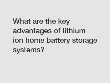 What are the key advantages of lithium ion home battery storage systems?