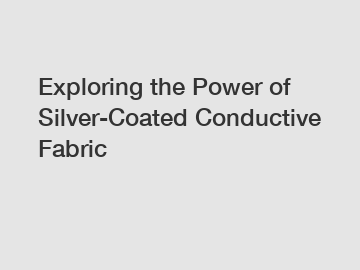 Exploring the Power of Silver-Coated Conductive Fabric