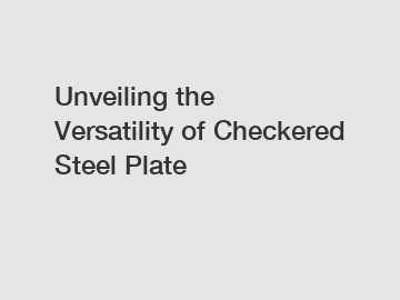 Unveiling the Versatility of Checkered Steel Plate