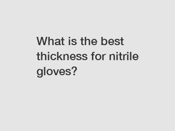 What is the best thickness for nitrile gloves?