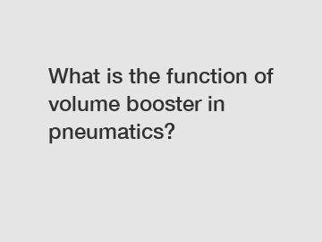 What is the function of volume booster in pneumatics?