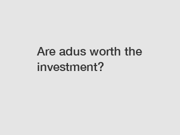 Are adus worth the investment?