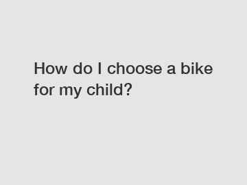 How do I choose a bike for my child?