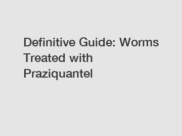 Definitive Guide: Worms Treated with Praziquantel