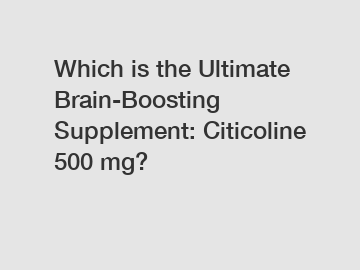 Which is the Ultimate Brain-Boosting Supplement: Citicoline 500 mg?