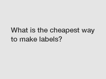 What is the cheapest way to make labels?