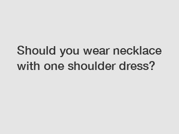 Should you wear necklace with one shoulder dress?