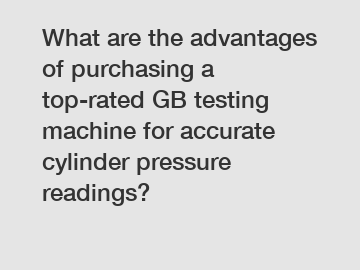 What are the advantages of purchasing a top-rated GB testing machine for accurate cylinder pressure readings?