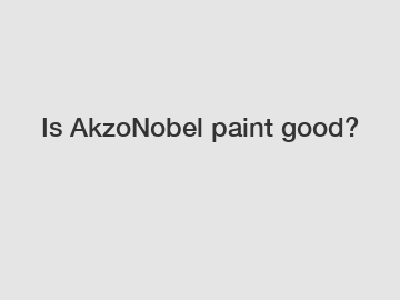 Is AkzoNobel paint good?