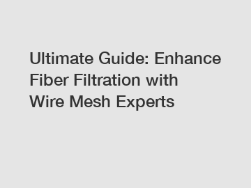 Ultimate Guide: Enhance Fiber Filtration with Wire Mesh Experts