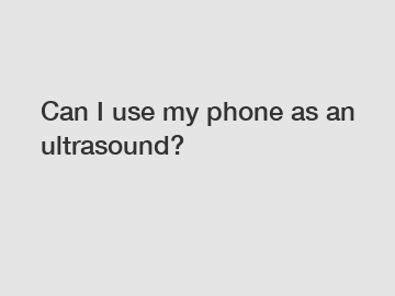 Can I use my phone as an ultrasound?