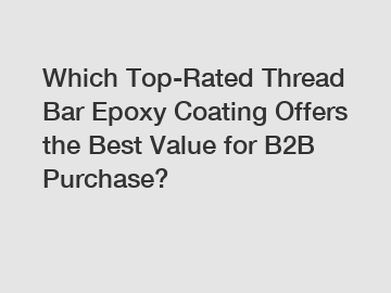 Which Top-Rated Thread Bar Epoxy Coating Offers the Best Value for B2B Purchase?