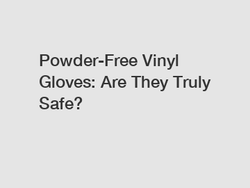 Powder-Free Vinyl Gloves: Are They Truly Safe?