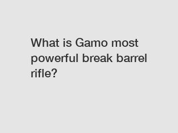 What is Gamo most powerful break barrel rifle?