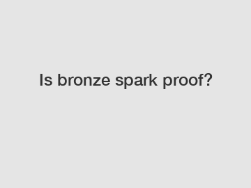 Is bronze spark proof?