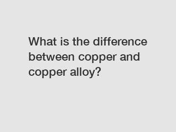 What is the difference between copper and copper alloy?