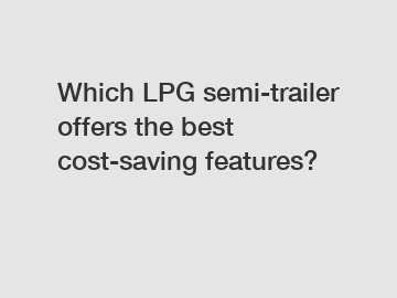 Which LPG semi-trailer offers the best cost-saving features?