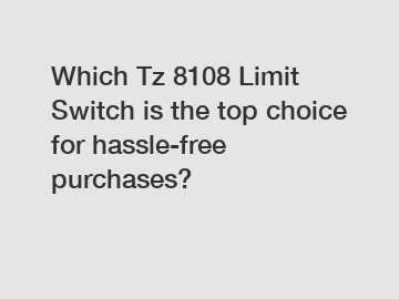 Which Tz 8108 Limit Switch is the top choice for hassle-free purchases?