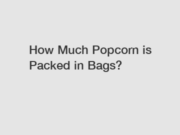 How Much Popcorn is Packed in Bags?