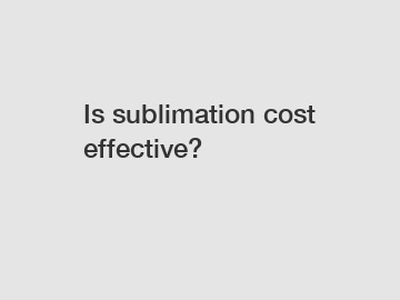 Is sublimation cost effective?