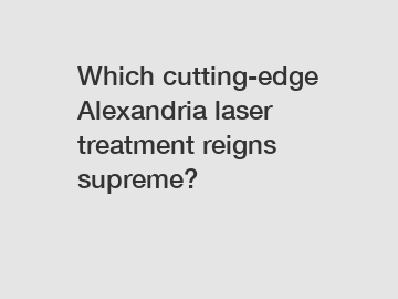 Which cutting-edge Alexandria laser treatment reigns supreme?