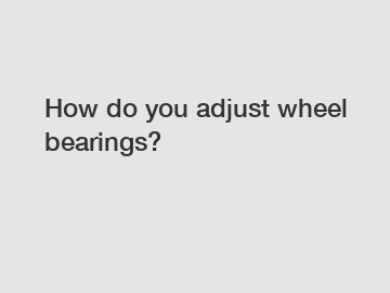 How do you adjust wheel bearings?