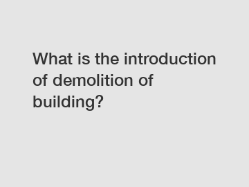 What is the introduction of demolition of building?