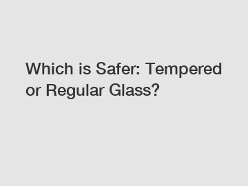 Which is Safer: Tempered or Regular Glass?