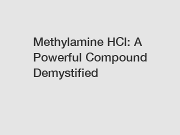 Methylamine HCl: A Powerful Compound Demystified