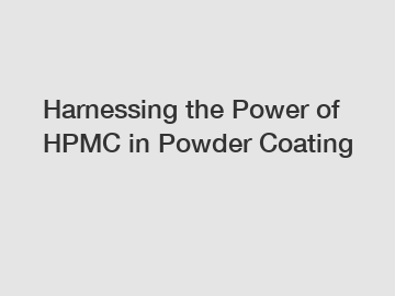 Harnessing the Power of HPMC in Powder Coating