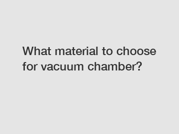 What material to choose for vacuum chamber?