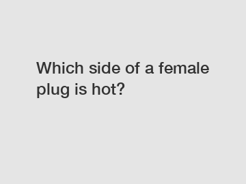 Which side of a female plug is hot?