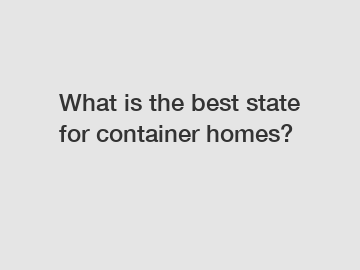 What is the best state for container homes?