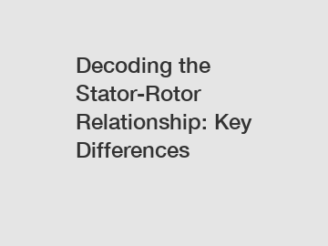 Decoding the Stator-Rotor Relationship: Key Differences