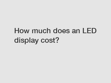 How much does an LED display cost?