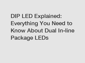 DIP LED Explained: Everything You Need to Know About Dual In-line Package LEDs