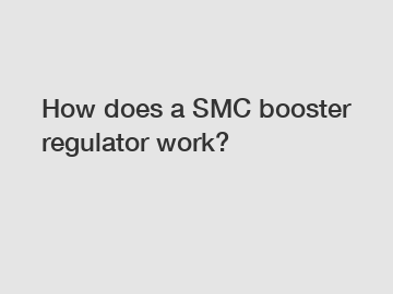 How does a SMC booster regulator work?
