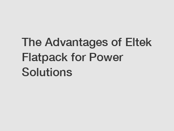 The Advantages of Eltek Flatpack for Power Solutions
