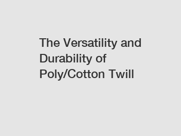 The Versatility and Durability of Poly/Cotton Twill