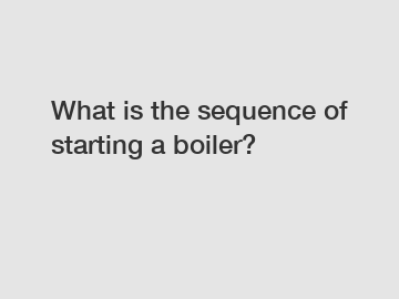 What is the sequence of starting a boiler?