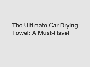 The Ultimate Car Drying Towel: A Must-Have!