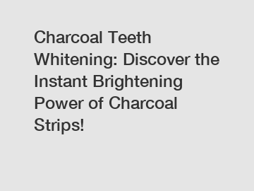 Charcoal Teeth Whitening: Discover the Instant Brightening Power of Charcoal Strips!