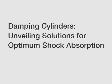Damping Cylinders: Unveiling Solutions for Optimum Shock Absorption