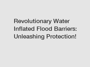 Revolutionary Water Inflated Flood Barriers: Unleashing Protection!