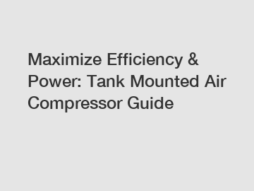 Maximize Efficiency & Power: Tank Mounted Air Compressor Guide